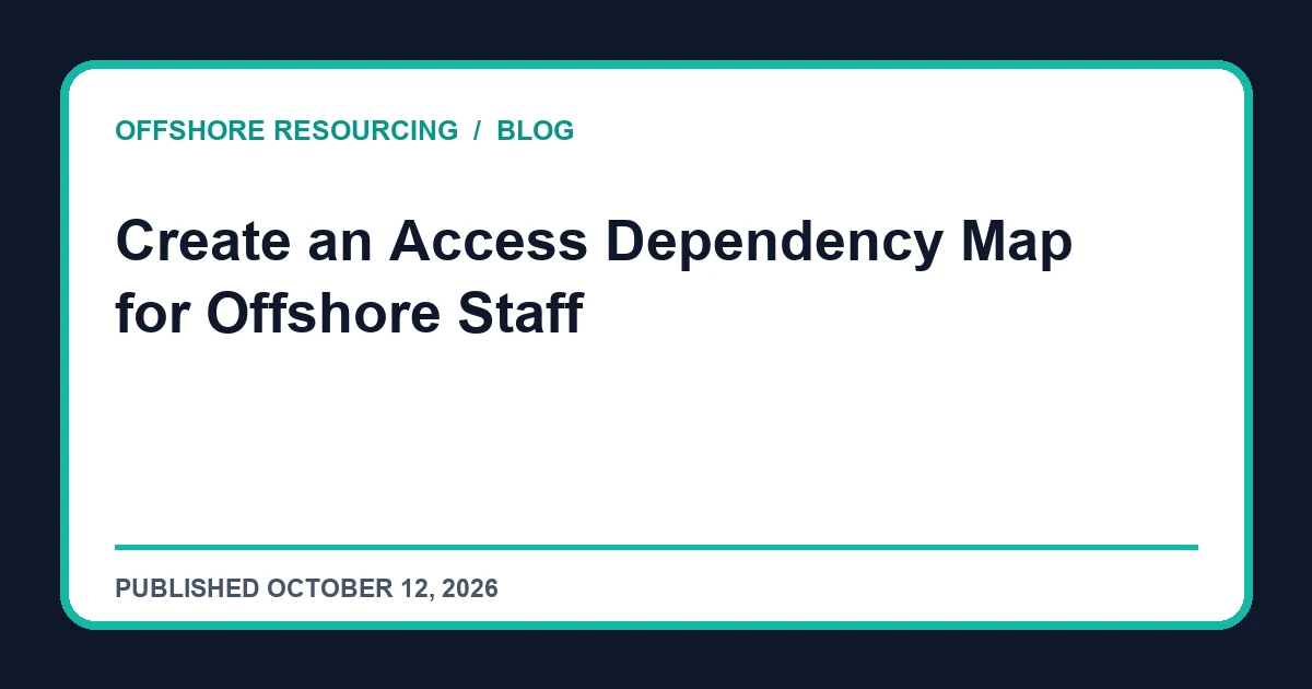 Create an Access Dependency Map for Offshore Staff editorial guide