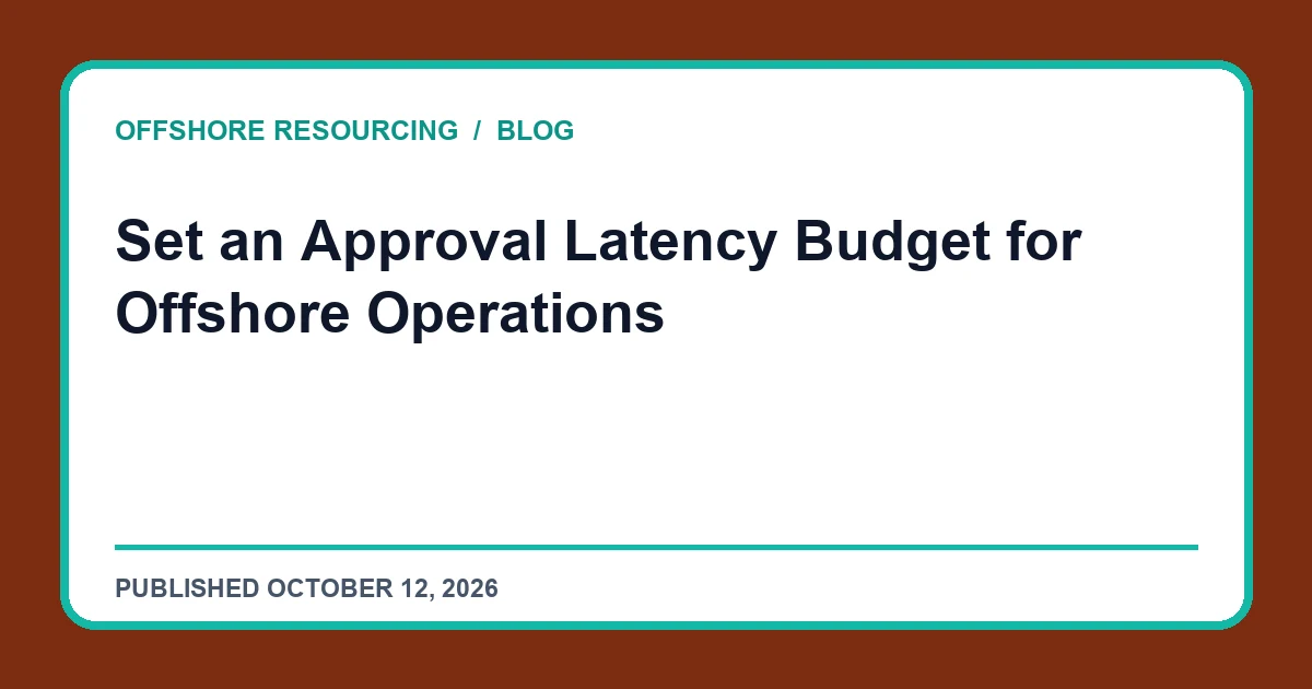 Set an Approval Latency Budget for Offshore Operations editorial guide