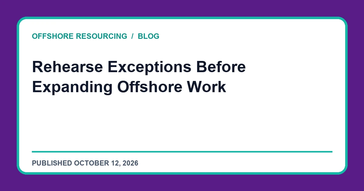 Rehearse Exceptions Before Expanding Offshore Work editorial guide