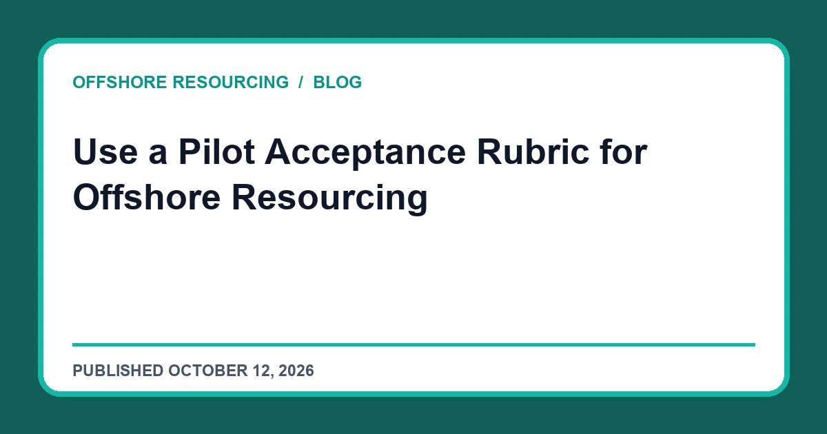 Use a Pilot Acceptance Rubric for Offshore Resourcing editorial guide